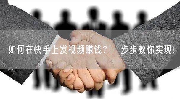 如何在快手上发视频赚钱？一步步教你实现!