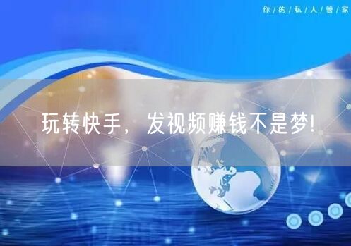 玩转快手，发视频赚钱不是梦!