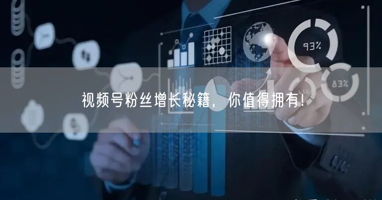 视频号粉丝增长秘籍，你值得拥有！