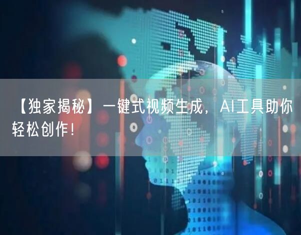 【独家揭秘】一键式视频生成，AI工具助你轻松创作！