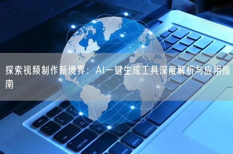 探索视频制作新境界：AI一键生成工具深度解析与应用指南