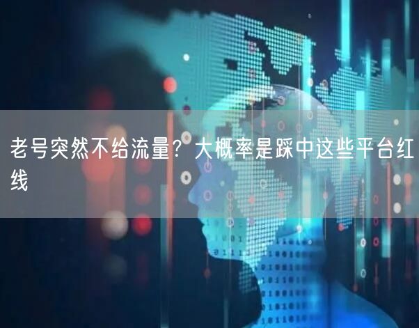 老号突然不给流量？大概率是踩中这些平台红线