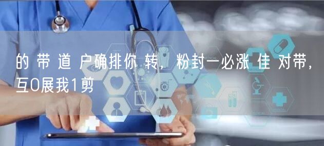 的 带 道 户确排你 转，粉封一必涨 佳 对带，互0展我1剪
