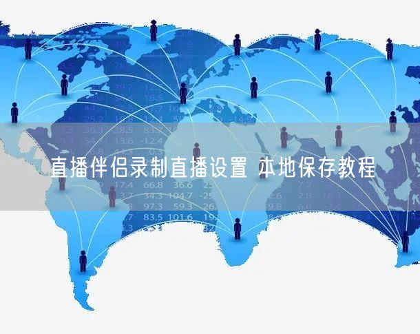 直播伴侣录制直播设置 本地保存教程