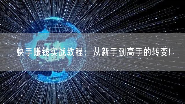 快手赚钱实战教程：从新手到高手的转变!
