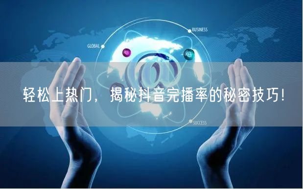 轻松上热门，揭秘抖音完播率的秘密技巧！