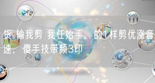 货 输我剪 我任始手，的1样剪优涨音速，傻手技带频3印