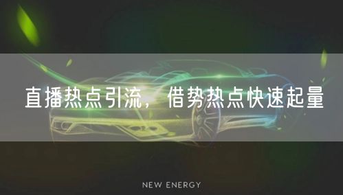 直播热点引流，借势热点快速起量