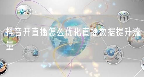 抖音开直播怎么优化直播数据提升流量