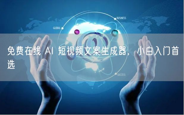 免费在线 AI 短视频文案生成器，小白入门首选
