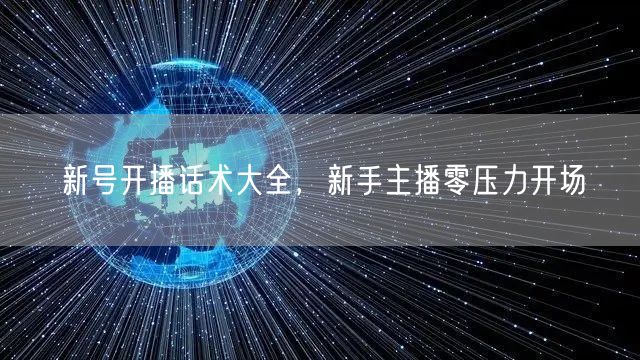 新号开播话术大全，新手主播零压力开场