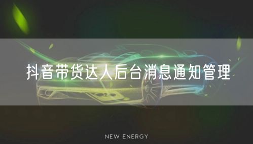 抖音带货达人后台消息通知管理