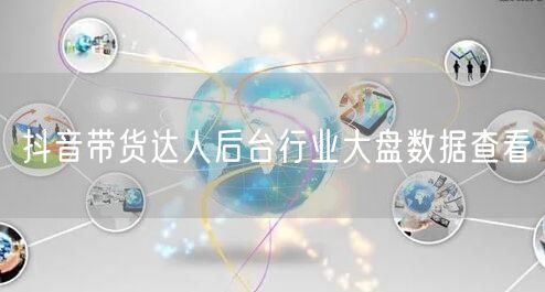 抖音带货达人后台行业大盘数据查看