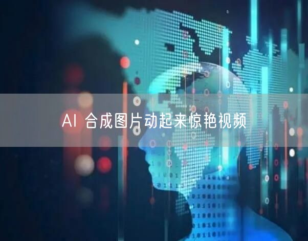 AI 合成图片动起来惊艳视频
