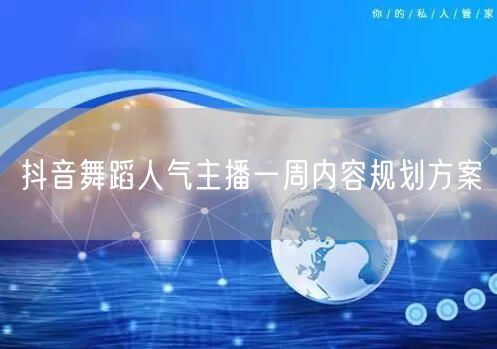 抖音舞蹈人气主播一周内容规划方案
