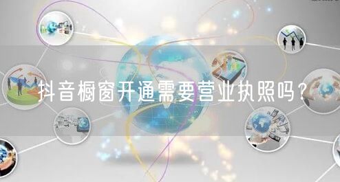 抖音橱窗开通需要营业执照吗？