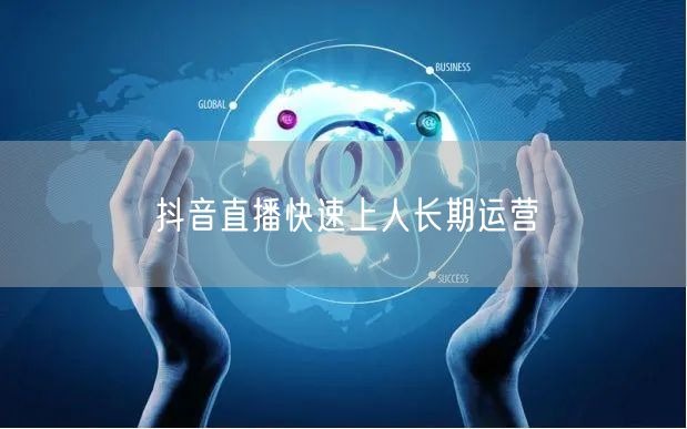 抖音直播快速上人长期运营