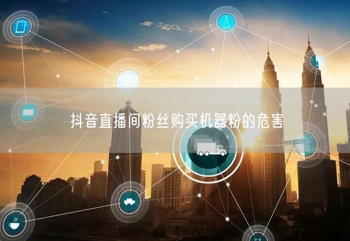 抖音直播间粉丝购买机器粉的危害