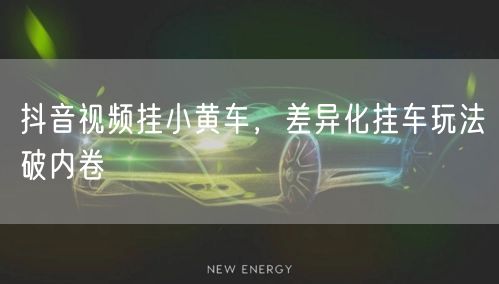 抖音视频挂小黄车，差异化挂车玩法破内卷
