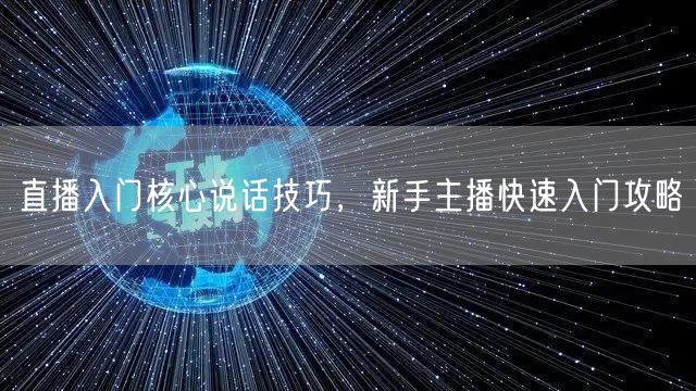 直播入门核心说话技巧，新手主播快速入门攻略