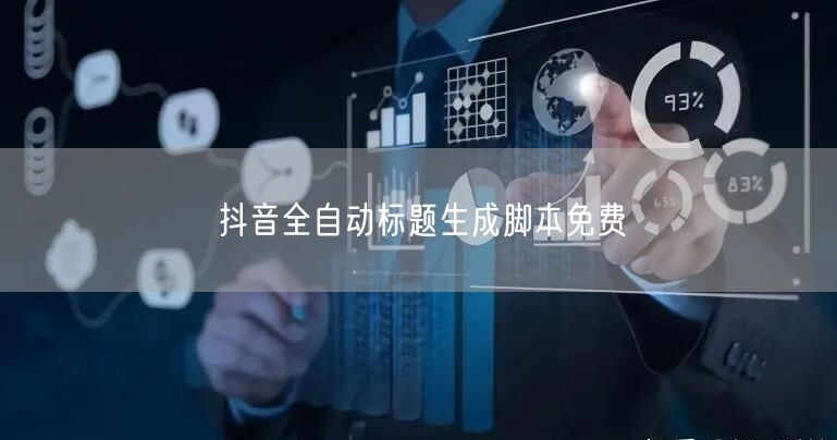 抖音全自动标题生成脚本免费