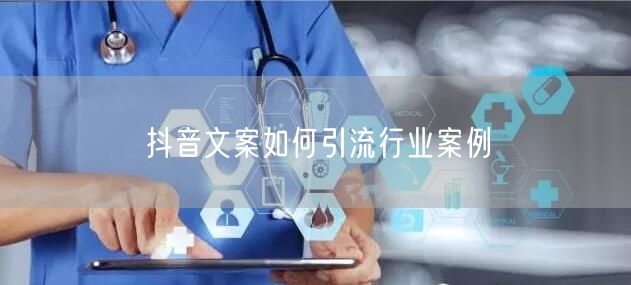 抖音文案如何引流行业案例