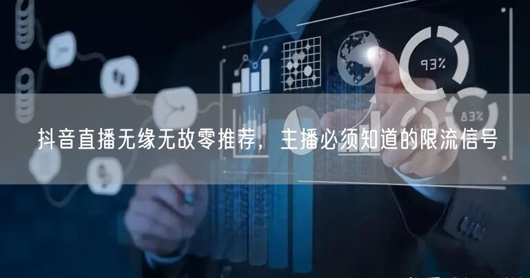 抖音直播无缘无故零推荐，主播必须知道的限流信号