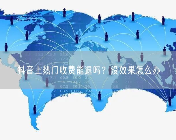 抖音上热门收费能退吗？没效果怎么办