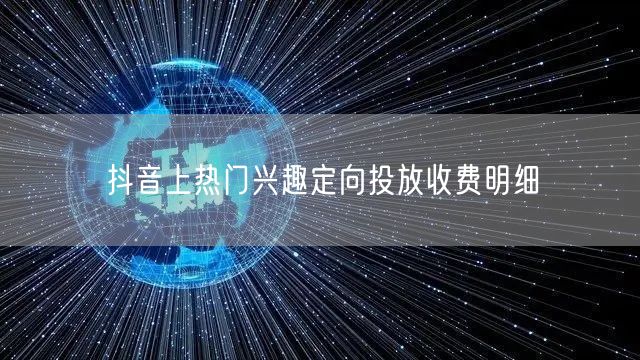 抖音上热门兴趣定向投放收费明细