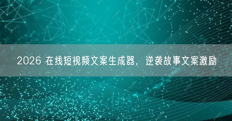 2026 在线短视频文案生成器，逆袭故事文案激励