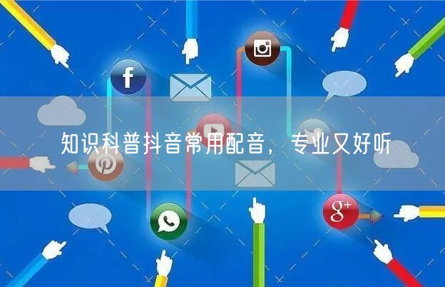 知识科普抖音常用配音，专业又好听