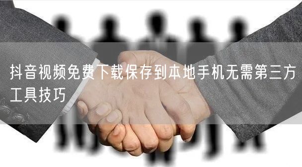 抖音视频免费下载保存到本地手机无需第三方工具技巧