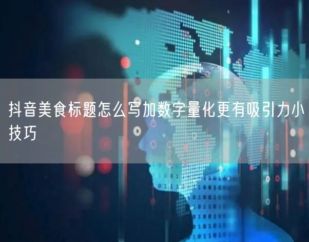 抖音美食标题怎么写加数字量化更有吸引力小技巧