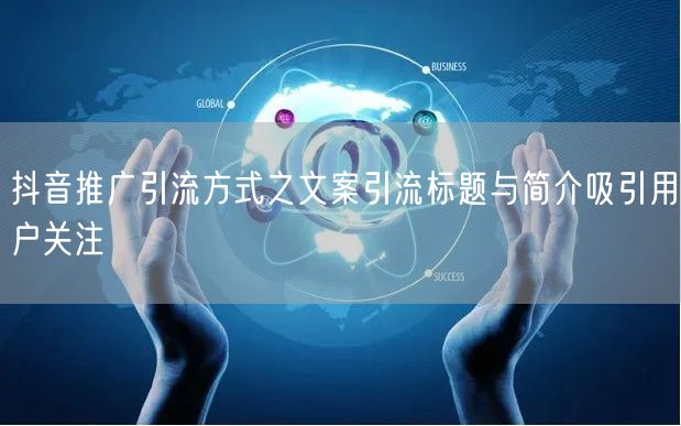 抖音推广引流方式之文案引流标题与简介吸引用户关注