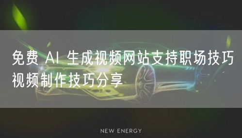 免费 AI 生成视频网站支持职场技巧视频制作技巧分享