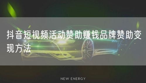 抖音短视频活动赞助赚钱品牌赞助变现方法