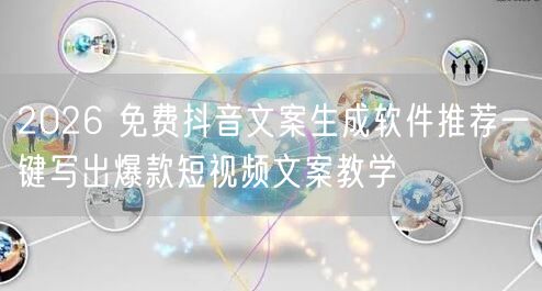2026 免费抖音文案生成软件推荐一键写出爆款短视频文案教学