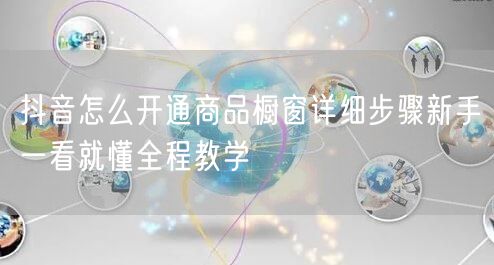 抖音怎么开通商品橱窗详细步骤新手一看就懂全程教学