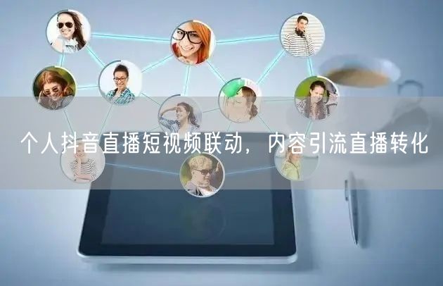 个人抖音直播短视频联动，内容引流直播转化