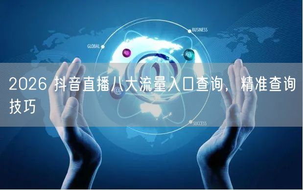 2026 抖音直播八大流量入口查询，精准查询技巧