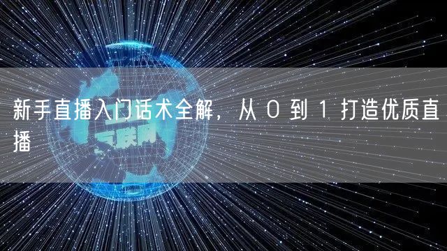 新手直播入门话术全解，从 0 到 1 打造优质直播