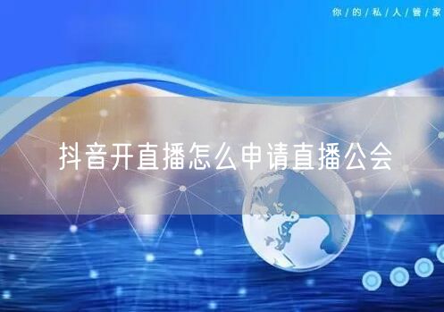 抖音开直播怎么申请直播公会