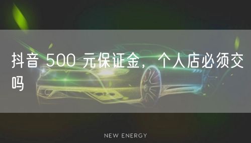抖音 500 元保证金，个人店必须交吗