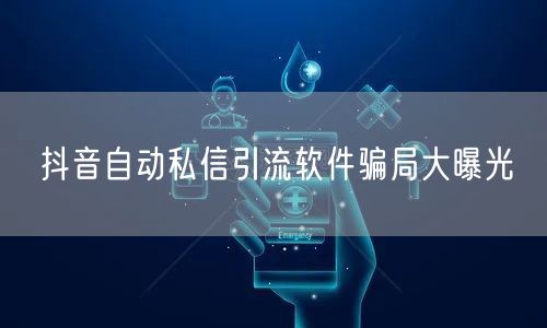 抖音自动私信引流软件骗局大曝光