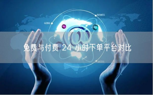 免费与付费 24 小时下单平台对比