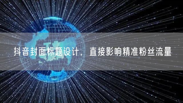 抖音封面标题设计，直接影响精准粉丝流量