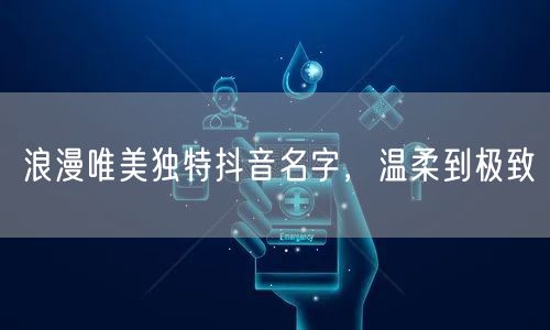浪漫唯美独特抖音名字，温柔到极致