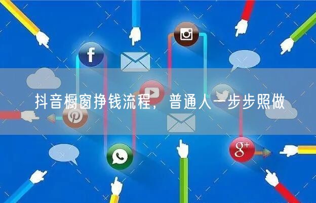 抖音橱窗挣钱流程，普通人一步步照做