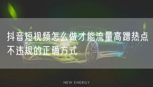抖音短视频怎么做才能流量高蹭热点不违规的正确方式