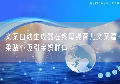 文案自动生成器在线母婴育儿文案温柔贴心吸引宝妈群体